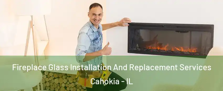  Fireplace Glass Installation And Replacement Services Cahokia - IL