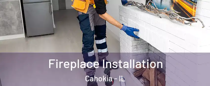  Fireplace Installation Cahokia - IL