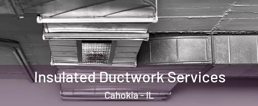  Insulated Ductwork Services Cahokia - IL