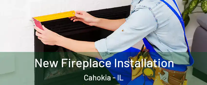  New Fireplace Installation Cahokia - IL