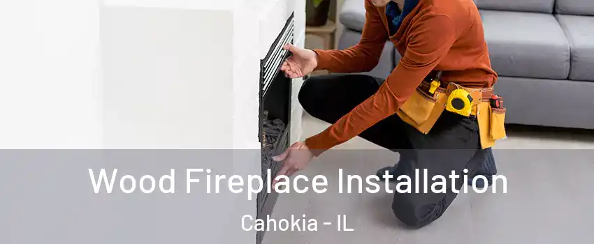  Wood Fireplace Installation Cahokia - IL