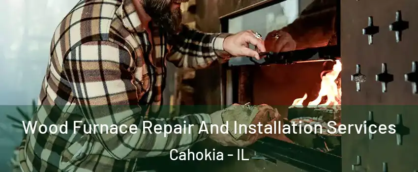  Wood Furnace Repair And Installation Services Cahokia - IL